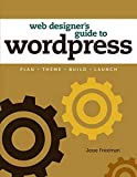 The Web Designer's Guide to WordPress: Plan, Theme, Build, Launch (Voices That Matter)