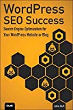 WordPress SEO Success: Search Engine Optimization for Your WordPress Website or Blog: Search Engine Optimization for Your WordPress Website or Blog